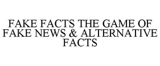 FAKE FACTS THE GAME OF FAKE NEWS & ALTERNATIVE FACTS