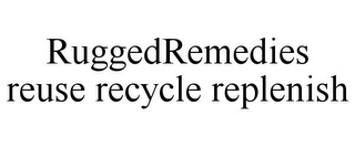 RUGGEDREMEDIES REUSE RECYCLE REPLENISH