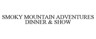 SMOKY MOUNTAIN ADVENTURES DINNER & SHOW