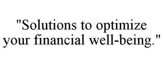 "SOLUTIONS TO OPTIMIZE YOUR FINANCIAL WELL-BEING."