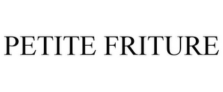 PETITE FRITURE