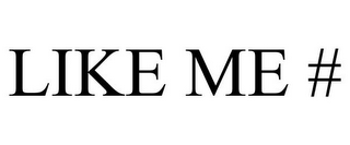 LIKE ME #