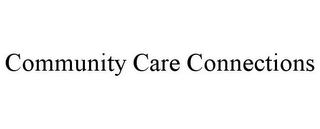 COMMUNITY CARE CONNECTIONS