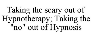 TAKING THE SCARY OUT OF HYPNOTHERAPY; TAKING THE "NO" OUT OF HYPNOSIS