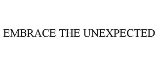 EMBRACE THE UNEXPECTED