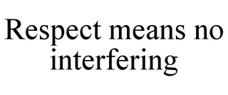 RESPECT MEANS NO INTERFERING