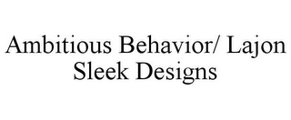 AMBITIOUS BEHAVIOR/ LAJON SLEEK DESIGNS