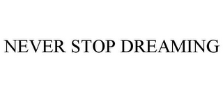 NEVER STOP DREAMING