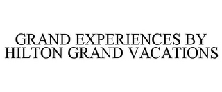 GRAND EXPERIENCES BY HILTON GRAND VACATIONS