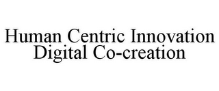 HUMAN CENTRIC INNOVATION DIGITAL CO-CREATION