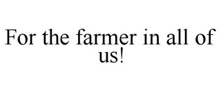 FOR THE FARMER IN ALL OF US!