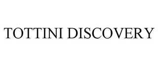 TOTTINI DISCOVERY