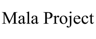 MALA PROJECT