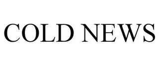 COLD NEWS