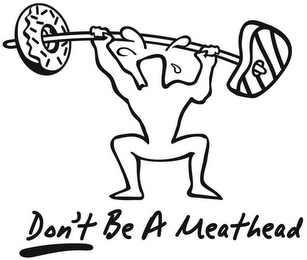DON'T BE A MEATHEAD