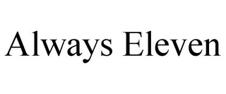 ALWAYS ELEVEN