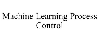 MACHINE LEARNING PROCESS CONTROL