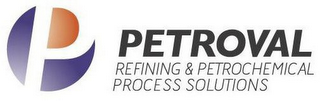 P PETROVAL REFINING & PETROCHEMICAL PROCESS SOLUTIONS