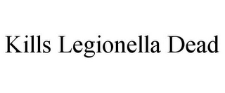 KILLS LEGIONELLA DEAD