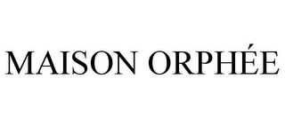 MAISON ORPHÉE