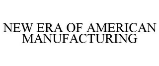 NEW ERA OF AMERICAN MANUFACTURING