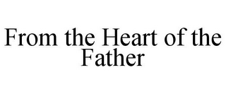 FROM THE HEART OF THE FATHER