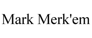 MARK MERK'EM