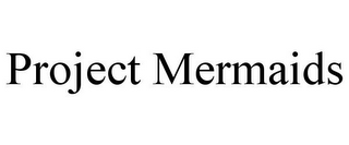 PROJECT MERMAIDS