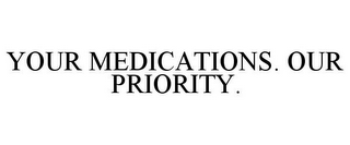 YOUR MEDICATIONS. OUR PRIORITY.