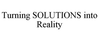 TURNING SOLUTIONS INTO REALITY