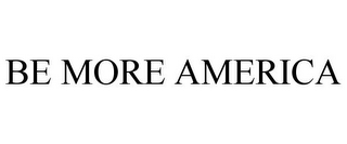 BE MORE AMERICA