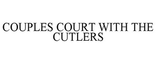 COUPLES COURT WITH THE CUTLERS