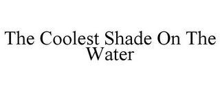 THE COOLEST SHADE ON THE WATER