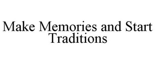 MAKE MEMORIES AND START TRADITIONS