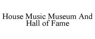 HOUSE MUSIC MUSEUM AND HALL OF FAME