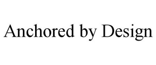 ANCHORED BY DESIGN