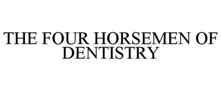 THE FOUR HORSEMEN OF DENTISTRY