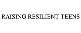 RAISING RESILIENT TEENS