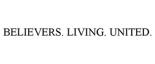 BELIEVERS. LIVING. UNITED.