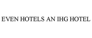 EVEN HOTELS AN IHG HOTEL