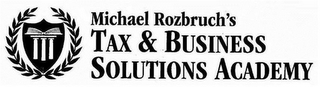 MICHAEL ROZBRUCH'S TAX & BUSINESS SOLUTIONS ACADEMY