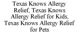 TEXAS KNOWS ALLERGY RELIEF, TEXAS KNOWS ALLERGY RELIEF FOR KIDS, TEXAS KNOWS ALLERGY RELIEF FOR PETS