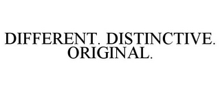 DIFFERENT. DISTINCTIVE. ORIGINAL.