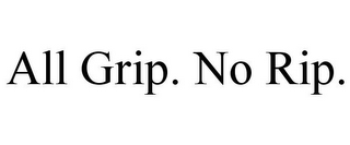 ALL GRIP. NO RIP.