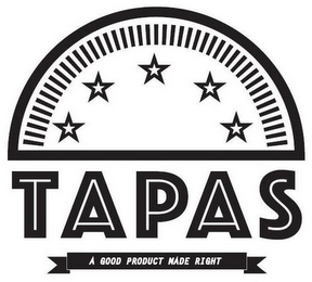 TAPAS A GOOD PRODUCT MADE RIGHT