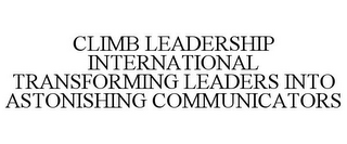 CLIMB LEADERSHIP INTERNATIONAL TRANSFORMING LEADERS INTO ASTONISHING COMMUNICATORS