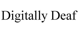 DIGITALLY DEAF