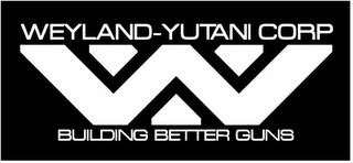 WEYLAND-YUTANI CORP WY BUILDING BETTER GUNS