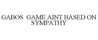 GABOS GAME AINT BASED ON SYMPATHY