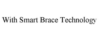 WITH SMART BRACE TECHNOLOGY